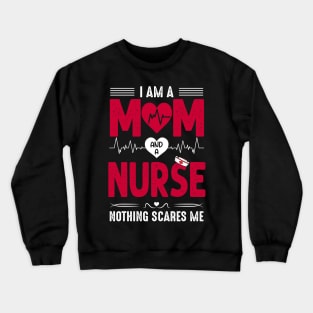 Nurse Lovers I Am A Mom and A Nurse Nothing Scares Me, Mom Nurse, Nursing Crewneck Sweatshirt